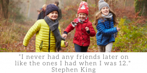 Who is your best friend? “I never had any friends later on like the ones I had when I was 12." - Stephen King