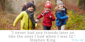 Who is your best friend? “I never had any friends later on like the ones I had when I was 12." - Stephen King