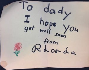 "To dady I hope you get well soon from Rhonda" A note I wrote my dad the time he almost died