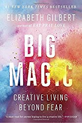 Big Magic by Elizabeth Gilbert 0 Creative Living Beyond Fear