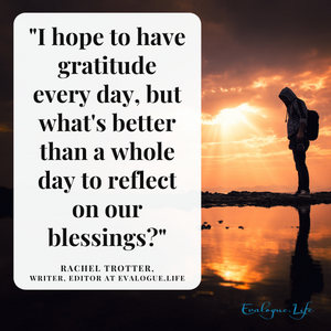 Silhouette of a person standing by water as the sun sets with the quote, "I hope to have gratitude every day, but what's better than a whole day to reflect on our blessings?"