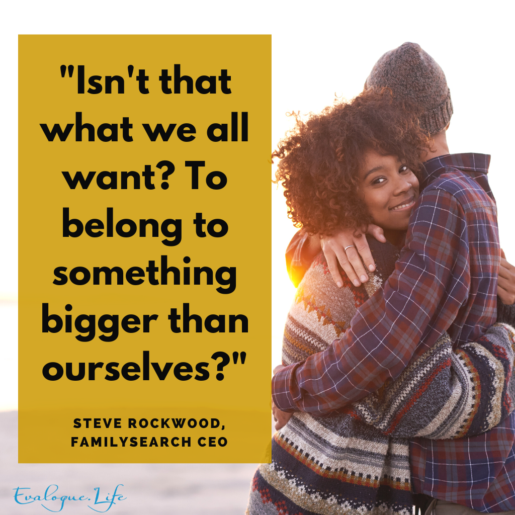 RootsTech quote by Steve Rockwood: Isn't that what we all want? To belong to something bigger than ourselves?
